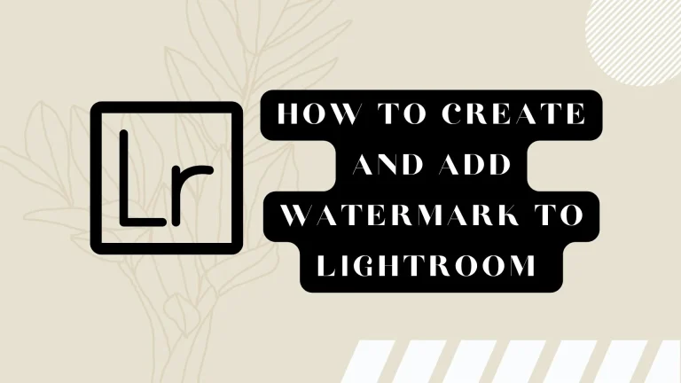 How To Create and Add Watermark To Lightroom? Step-by-Step Guide